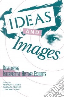 Ideas and Images libro in lingua di Ames Kenneth L. (EDT), Franco Barbara (EDT), Frye L. Thomas (EDT), American Association for State and Local History (COR)