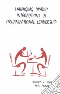 Managing Dyadic Interactions in Organizational Leadership libro in lingua di Bhal Kanika T., Ansari Mahfooz A.