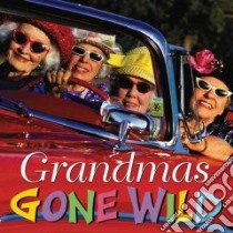 Grandmas Gone Wild libro in lingua di Tomolonis Michael (EDT), Oyama Susan (PHT)