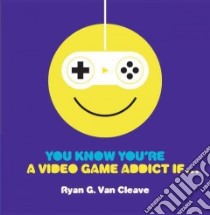 You Know You're a Video Game Addict If... libro in lingua di Van Cleave Ryan G.