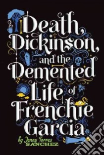 Death, Dickinson, and the Demented Life of Frenchie Garcia libro in lingua di Sanchez Jenny Torres