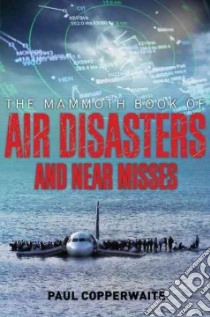 The Mammoth Book of Air Disasters and Near Misses libro in lingua di Simpson Paul (EDT)