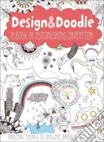 Design & Doodle a Book Of Astonishing Invention libro in lingua di Poitier Anton