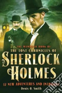 The Mammoth Book of the Lost Chronicles of Sherlock Holmes libro in lingua di Smith Denis O.