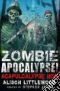 Zombie Apocalypse! Acapulcolypse Now libro in lingua di Littlewood Alison, Jones Stephen (CRT)