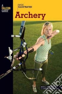 Basic Illustrated Archery libro in lingua di Habeishi Beth L., Mallory Stephanie, Levin Lon (ILT)