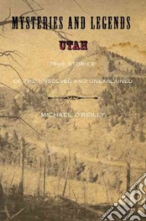 Mysteries and Legends of Utah libro in lingua di O'Reilly Michael