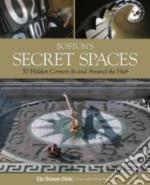 Boston's Secret Spaces libro in lingua di Globe Newspaper Co. (COR), Brown Robin (FRW)