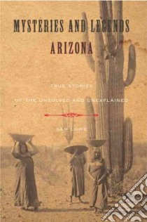 Mysteries and Legends of Arizona libro in lingua di Lowe Sam