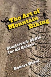 The Art of Mountain Biking libro in lingua di Hurst Robert