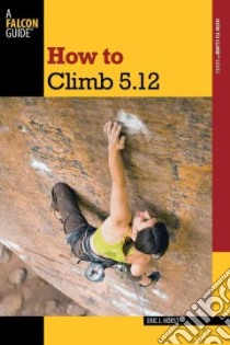How to Climb 5.12 libro in lingua di Horst Eric J.