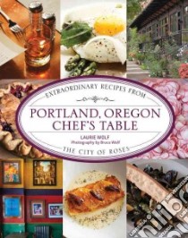 Portland, Oregon Chef's Table libro in lingua di Wolf Laurie, Wolf Bruce (PHT)