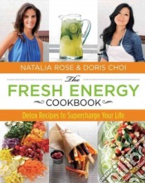 The Fresh Energy Cookbook libro in lingua di Rose Natalia, Choi Doris, Kenney Matthew (FRW), Mueller Adrian (PHT)
