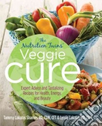 The Nutrition Twins' Veggie Cure libro in lingua di Lakatos Lyssie, Shames Tammy Lakatos
