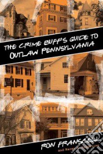The Crime Buff's Guide to Outlaw Pennsylvania libro in lingua di Franscell Ron, Valentine Karen B.