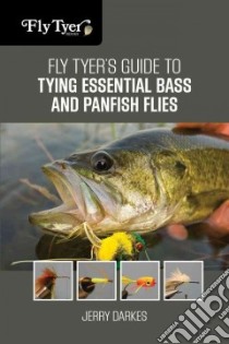 Fly Tyer's Guide to Tying Essential Bass and Panfish Flies libro in lingua di Darkes Jerry