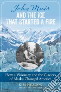 John Muir and the Ice That Started a Fire libro in lingua di Heacox Kim