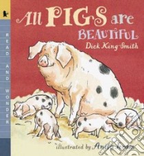 All Pigs Are Beautiful libro in lingua di King-Smith Dick, Jeram Anita (ILT)