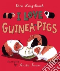 I Love Guinea Pigs libro in lingua di King-Smith Dick, Jeram Anita (ILT)