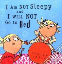 I Am Not Sleepy and I Will Not Go to Bed libro in lingua di Child Lauren, Child Lauren (ILT)