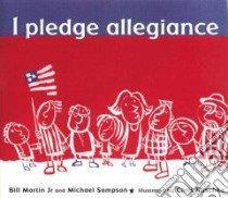 I Pledge Allegiance libro in lingua di Martin Bill, Sampson Michael R., Raschka Christopher (ILT), Bellamy Francis