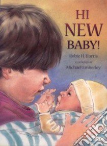Hi New Baby! libro in lingua di Harris Robie H., Emberley Michael (ILT)