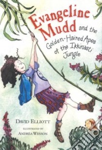 Evangeline Mudd and the Golden-Haired Apes of the Ikkinasti Jungle libro in lingua di Elliott David, Wesson Andrea (ILT)