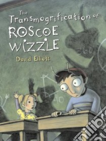 The Transmogrification of Roscoe Wizzle libro in lingua di Elliott David