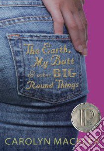 The Earth, My Butt, And Other Big Round Things libro in lingua di Mackler Carolyn