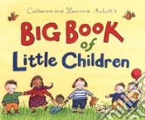 Big Book of Little Children libro in lingua di Anholt Catherine, Anholt Laurence, Anholt Catherine (ILT), Anholt Laurence (ILT)