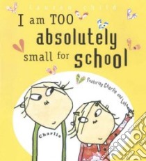 I Am Too Absolutely Small for School libro in lingua di Child Lauren, Child Lauren (ILT)