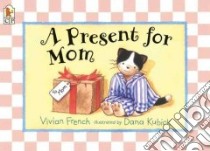 A Present For Mom libro in lingua di French Vivian, Kubick Dana (ILT)