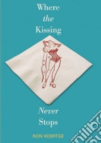 Where The Kissing Never Stops libro in lingua di Koertge Ronald
