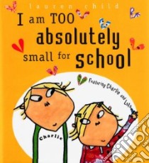 I Am Too Absolutely Small For School libro in lingua di Child Lauren, Child Lauren (ILT)