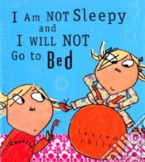 I Am Not Sleepy And I Will Not Go To Bed libro in lingua di Child Lauren, Child Lauren (ILT)