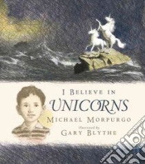 I Believe in Unicorns libro in lingua di Morpurgo Michael, Blythe Gary (ILT)
