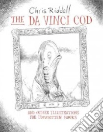 The Da Vinci Cod And Other Illustrations for Unwritten Books libro in lingua di Riddell Chris, Riddell Chris (ILT)