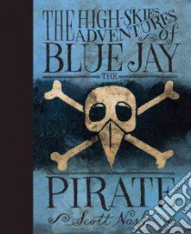 The High Skies Adventures of Blue Jay the Pirate libro in lingua di Nash Scott