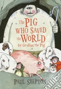 The Pig Who Saved the World libro in lingua di Shipton Paul