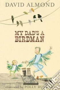 My Dad's a Birdman libro in lingua di Almond David, Dunbar Polly (ILT)