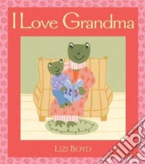 I Love Grandma libro in lingua di Boyd Lizi, Boyd Lizi (ILT)