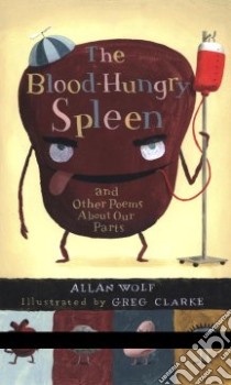 The Blood-Hungry Spleen and Other Poems About Our Parts libro in lingua di Wolf Allan, Clarke Greg (ILT)
