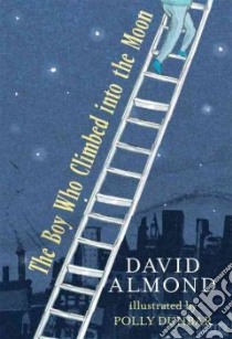 The Boy Who Climbed into the Moon libro in lingua di Almond David, Dunbar Polly (ILT)