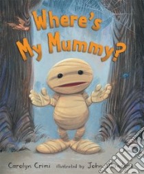 Where's My Mummy? libro in lingua di Crimi Carolyn, Manders John (ILT)