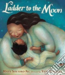 Ladder to the Moon libro in lingua di Soetoro-Ng Maya, Morales Yuyi (ILT)