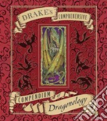 Drake's Comprehensive Compendium of Dragonology libro in lingua di Drake Ernest, Steer Dugald (EDT), Wood A. J. (EDT), Carrel D. (ILT), Tomic T. (ILT)