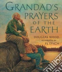 Grandad's Prayers of the Earth libro in lingua di Wood Douglas, Lynch P. J. (ILT)