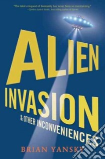 Alien Invasion and Other Inconveniences libro in lingua di Yansky Brian