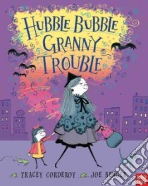 Hubble Bubble, Granny Trouble libro in lingua di Corderoy Tracey, Berger Joe (ILT)