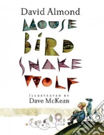 Mouse Bird Snake Wolf libro in lingua di Almond David, McKean Dave (ILT)